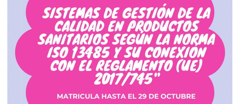 “SISTEMAS DE GESTIÓN DE LA CALIDAD EN PRODUCTOS SANITARIOS SEGÚN LA NORMA ISO 13485 Y SU CONEXIÓN CON EL REGLAMENTO (UE) 2017/745”